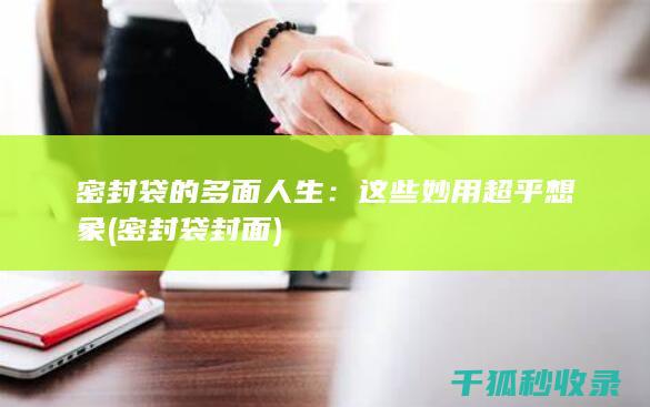 密封袋的多面人生：这些妙用超乎想象 (密封袋封面)