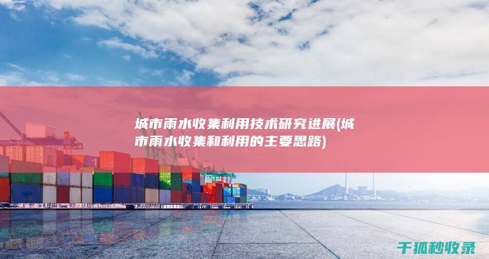 城市雨水收集利用技术研究进展 (城市雨水收集和利用的主要思路)