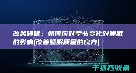 改善睡眠：如何应对季节变化对睡眠的影响 (改善睡眠质量的良方)