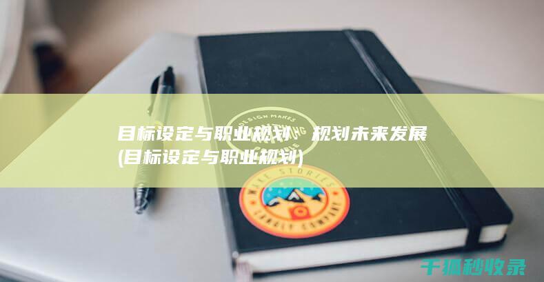 目标设定与职业规划：规划未来发展 (目标设定与职业规划)